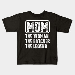 Mom The Woman The Butcher The Legend Kids T-Shirt